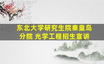 东北大学研究生院秦皇岛分院 光学工程招生宣讲